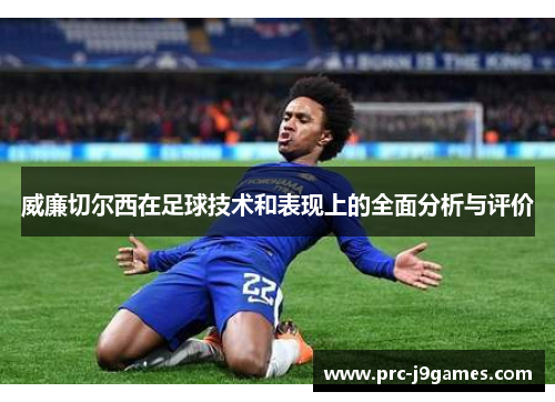 威廉切尔西在足球技术和表现上的全面分析与评价