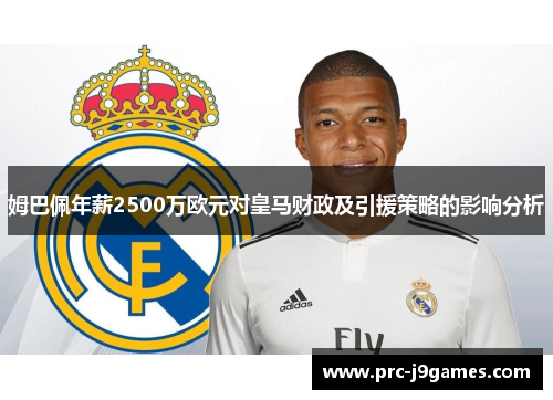 姆巴佩年薪2500万欧元对皇马财政及引援策略的影响分析