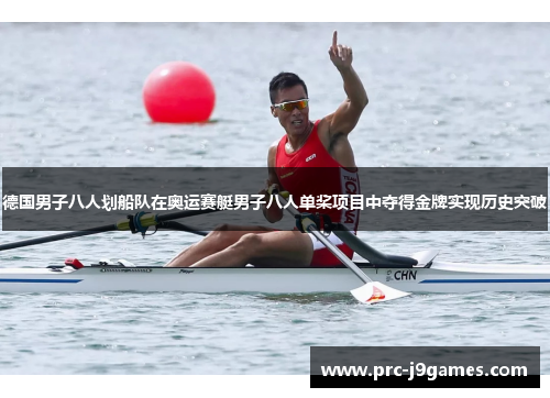 德国男子八人划船队在奥运赛艇男子八人单桨项目中夺得金牌实现历史突破 德国男子八人划船队在奥运赛艇男子八人单桨项目中夺得金牌实现历史突破