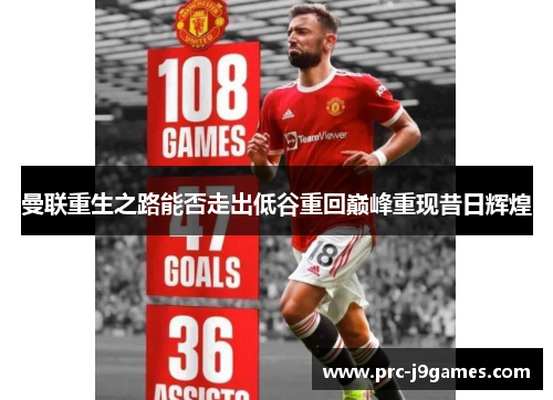 曼联重生之路能否走出低谷重回巅峰重现昔日辉煌 曼联重生之路能否走出低谷重回巅峰重现昔日辉煌