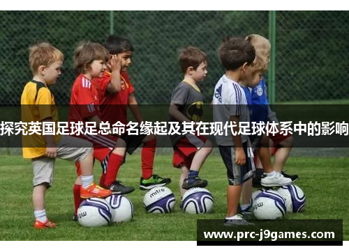 探究英国足球足总命名缘起及其在现代足球体系中的影响