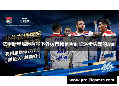 法甲新星崛起背景下外援市场是否面临逐步失宠的局面 法甲新星崛起背景下外援市场是否面临逐步失宠的局面