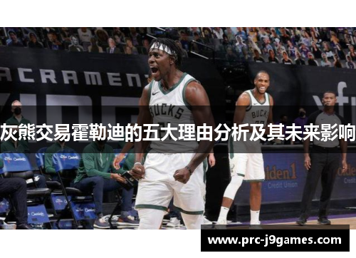 灰熊交易霍勒迪的五大理由分析及其未来影响