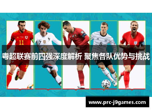 粤超联赛前四强深度解析 聚焦各队优势与挑战 粤超联赛前四强深度解析 聚焦各队优势与挑战