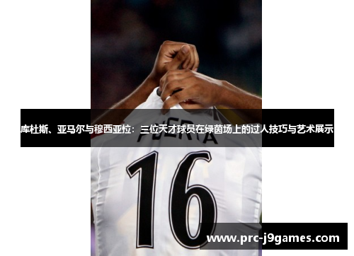 库杜斯、亚马尔与穆西亚拉:三位天才球员在绿茵场上的过人技巧与艺术展示 库杜斯、亚马尔与穆西亚拉:三位天才球员在绿茵场上的过人技巧与艺术展示