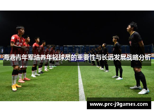 海港青年军培养年轻球员的重要性与长远发展战略分析