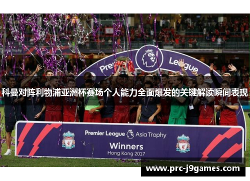 科曼对阵利物浦亚洲杯赛场个人能力全面爆发的关键解读瞬间表现