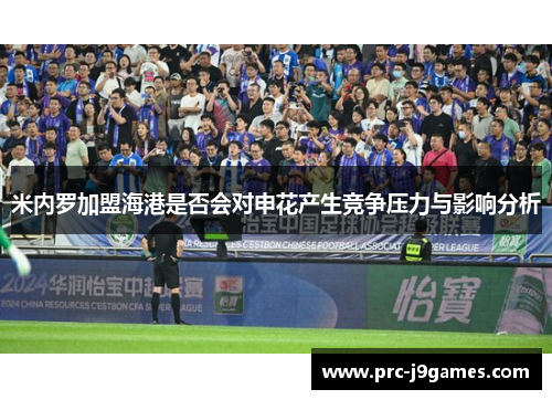 米内罗加盟海港是否会对申花产生竞争压力与影响分析